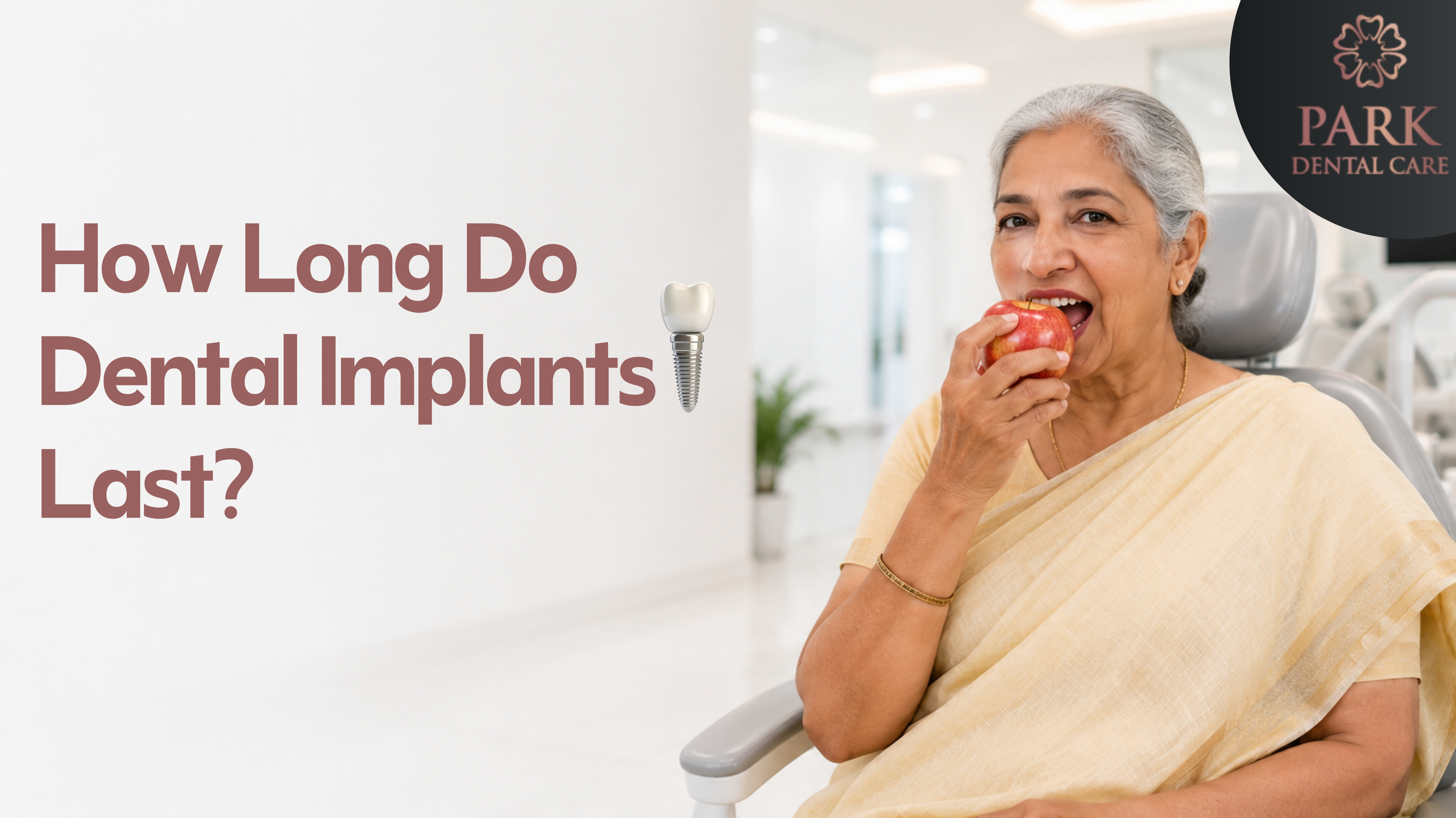 How Long Do Dental Implants Last at Park Dental Care Hyderabad
