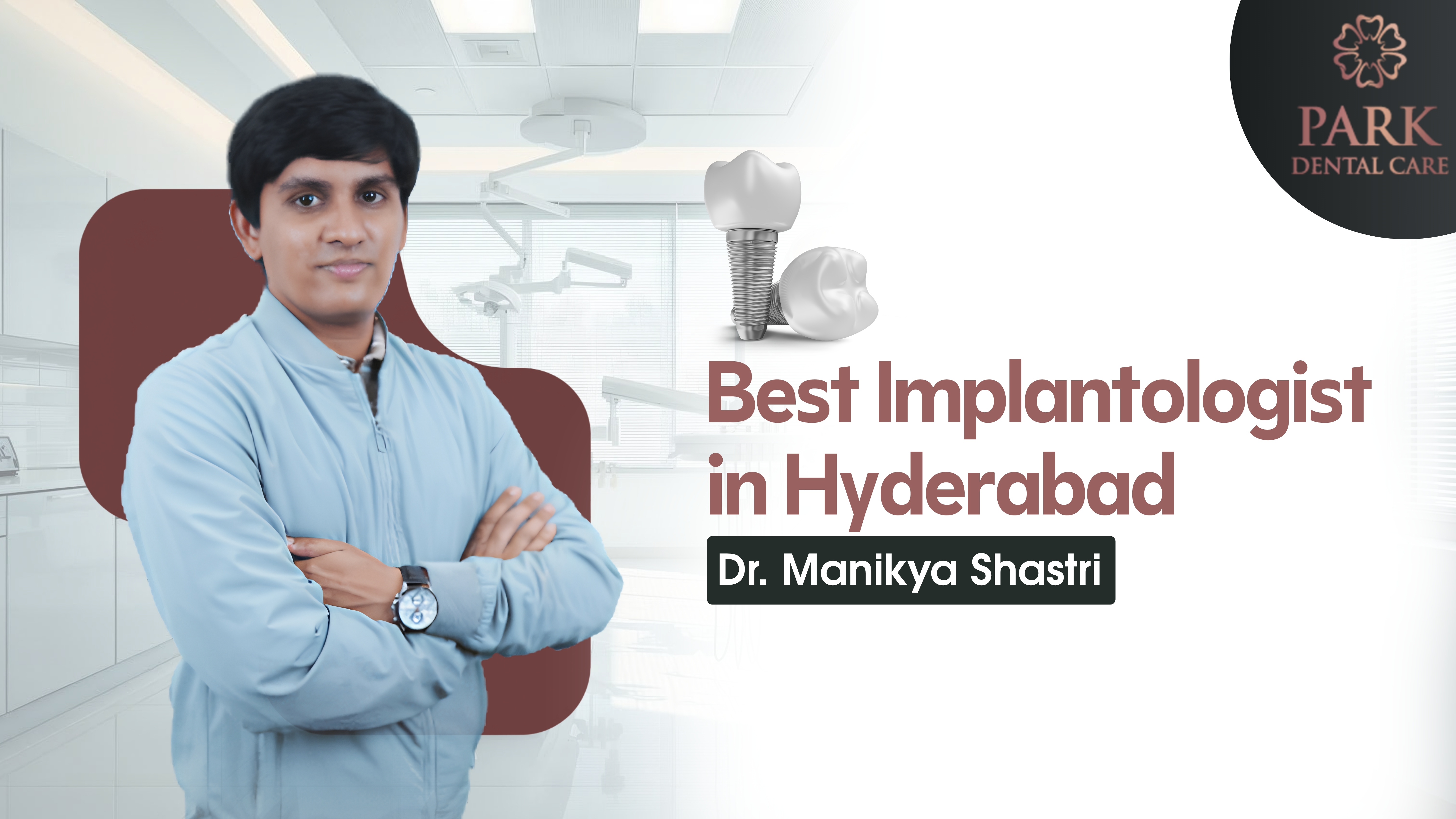 Best Implantologist in Hyderabad - Dr. Manikya Shastri at Park Dental Care