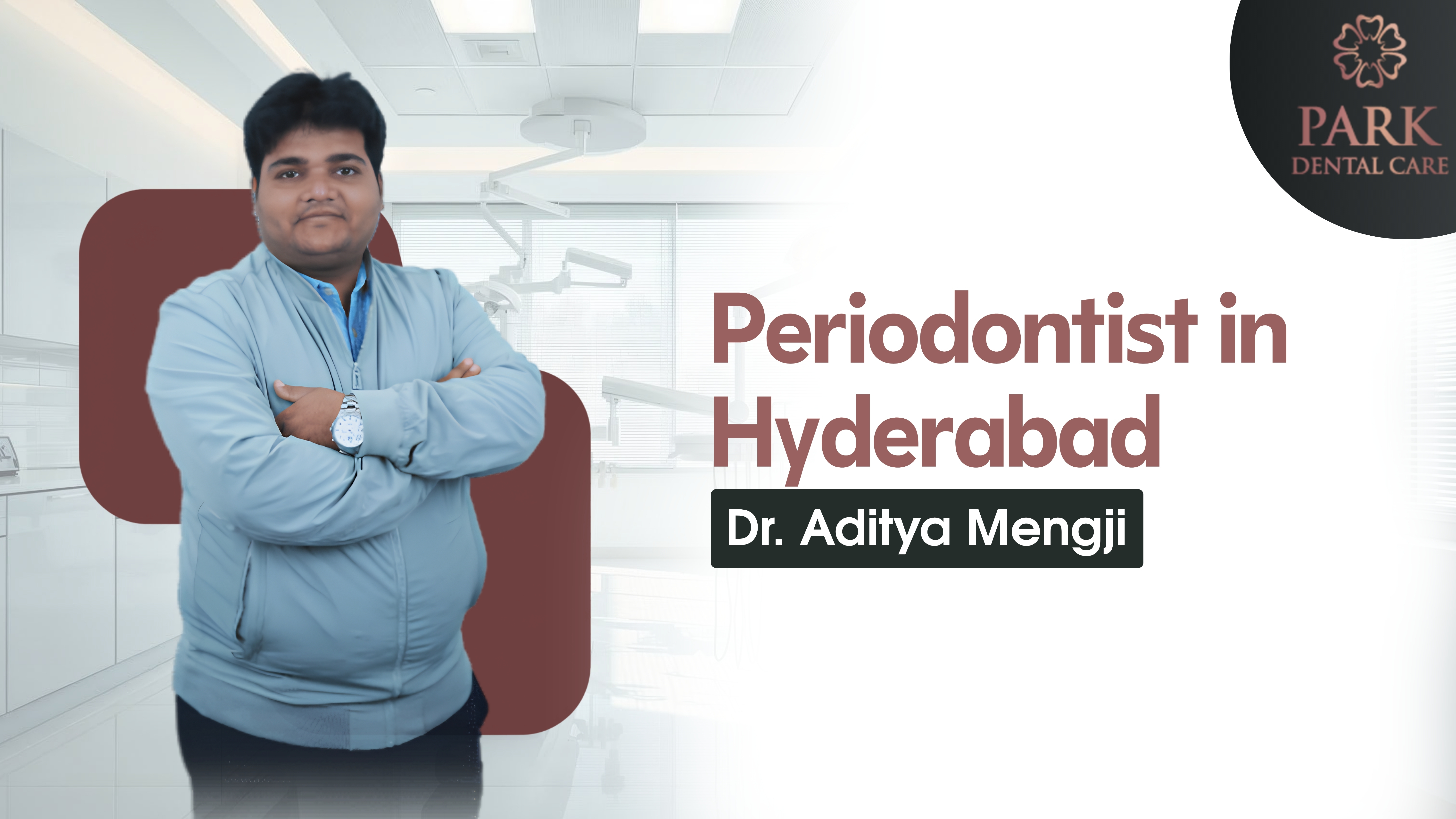 Periodontist in Hyderabad - Dr. Aditya Mengji at Park Dental Care